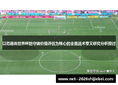 以厄德高世界杯防守端价值评估为核心的全面战术意义研究分析探讨